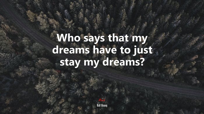 Who says that my dreams have to just stay my dreams? | Walt Disney quote
