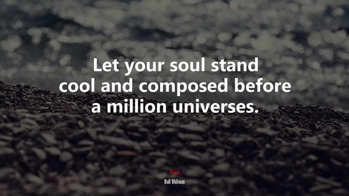 Let your soul stand cool and composed before a million universes. | Walt Whitman quote