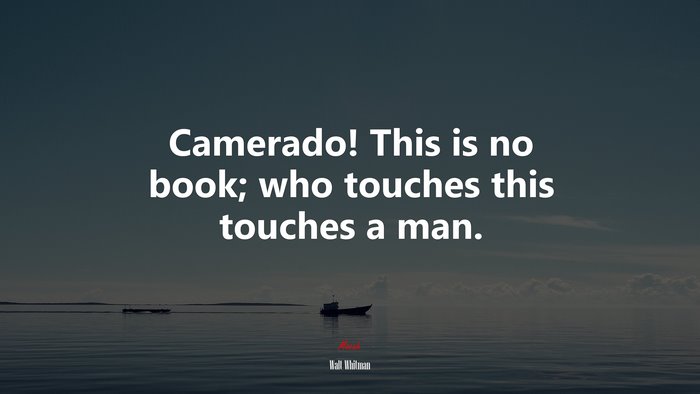 Camerado! This is no book; who touches this touches a man. | Walt Whitman quote
