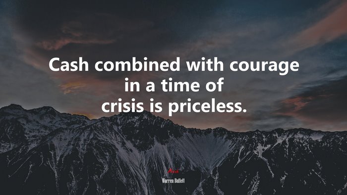 Cash combined with courage in a time of crisis is priceless. | Warren Buffett quote