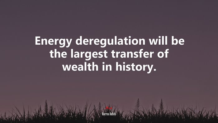 Energy deregulation will be the largest transfer of wealth in history. | Warren Buffett quote