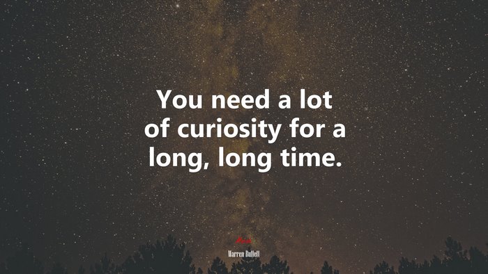 You need a lot of curiosity for a long, long time. | Warren Buffett quote