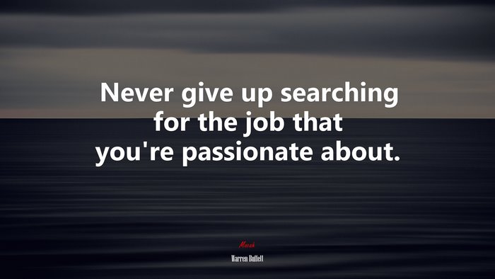 Never give up searching for the job that you’re passionate about. | Warren Buffett quote