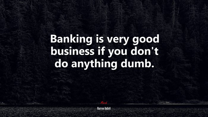 Banking is very good business if you don’t do anything dumb. | Warren Buffett quote