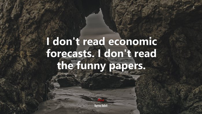 I don’t read economic forecasts. I don’t read the funny papers. | Warren Buffett quote