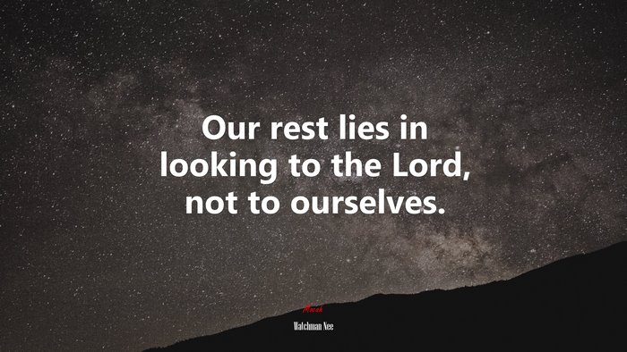 Our rest lies in looking to the Lord, not to ourselves. | Watchman Nee quote