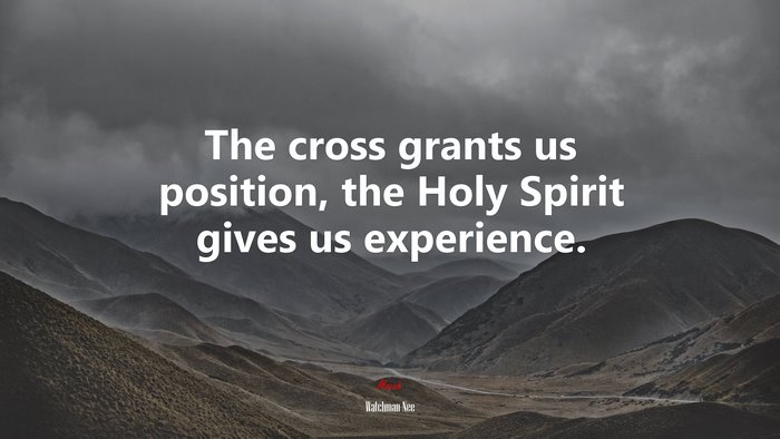 The cross grants us position, the Holy Spirit gives us experience. | Watchman Nee quote