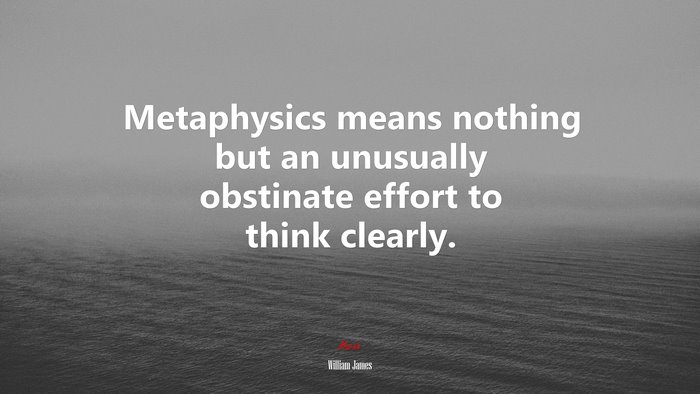 Metaphysics means nothing but an unusually obstinate effort to think clearly. | William James quote