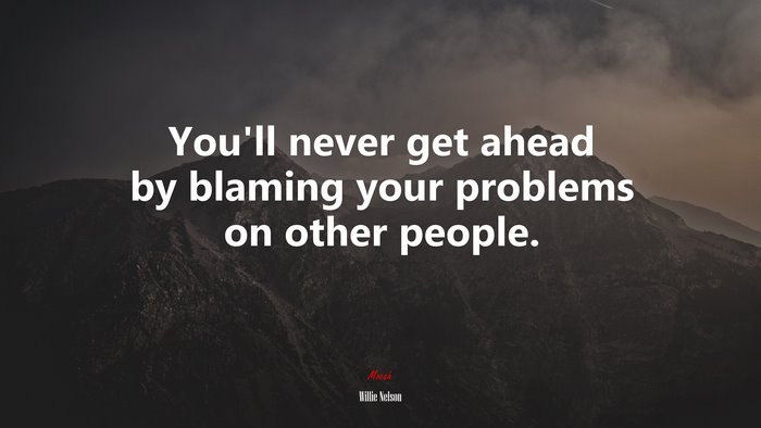 You’ll never get ahead by blaming your problems on other people. | Willie Nelson quote