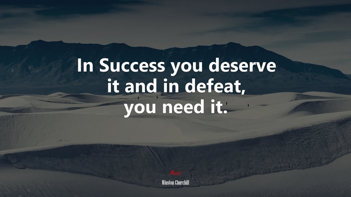 In Success you deserve it and in defeat, you need it. | Winston Churchill quote