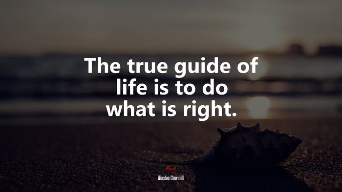 The true guide of life is to do what is right. | Winston Churchill quote