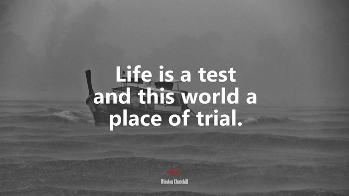 Life is a test and this world a place of trial. | Winston Churchill quote