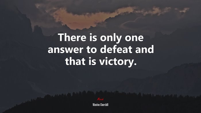 There is only one answer to defeat and that is victory. | Winston Churchill quote