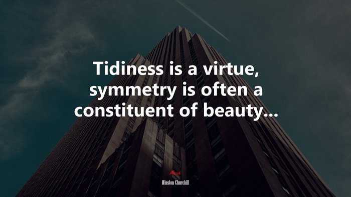 Tidiness is a virtue, symmetry is often a constituent of beauty... | Winston Churchill quote