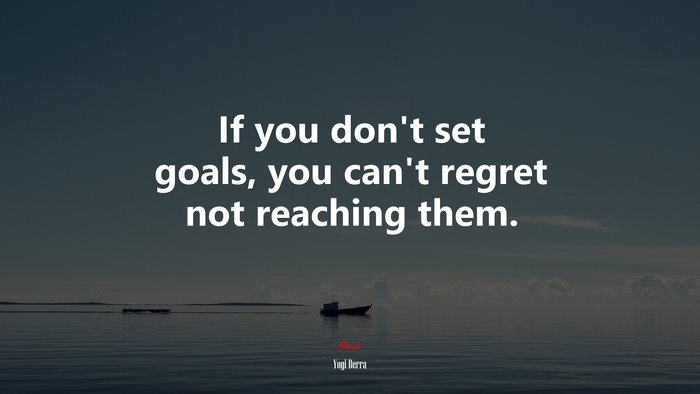 If you don’t set goals, you can’t regret not reaching them. | Yogi Berra quote