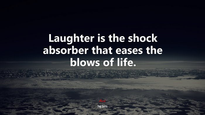 Laughter is the shock absorber that eases the blows of life. | Yogi Berra quote