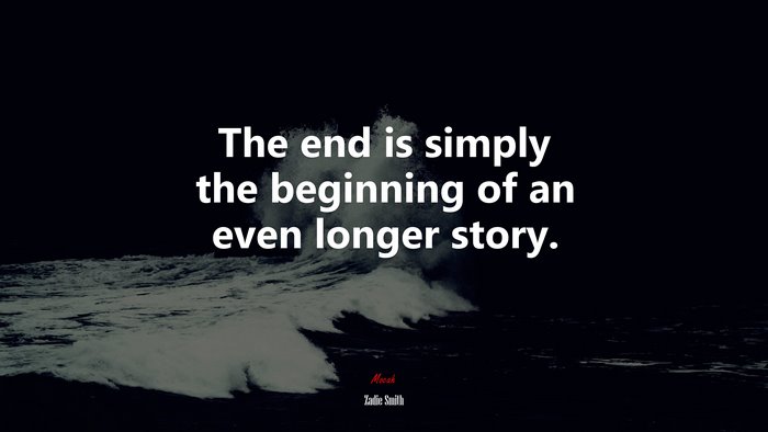 The end is simply the beginning of an even longer story. | Zadie Smith quote