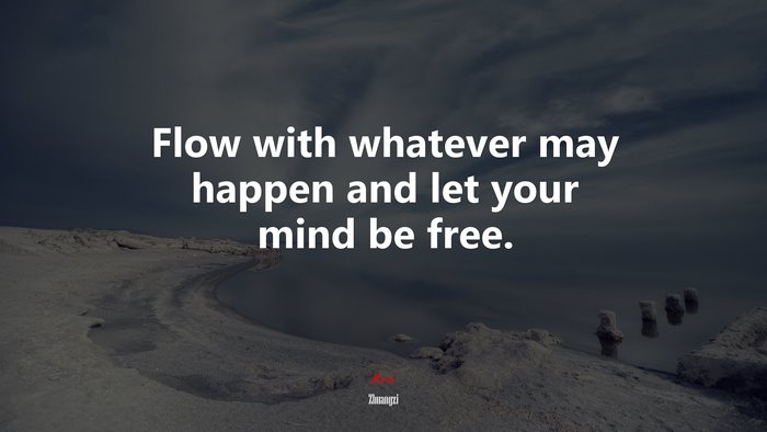 Flow with whatever may happen and let your mind be free. | Zhuangzi quote