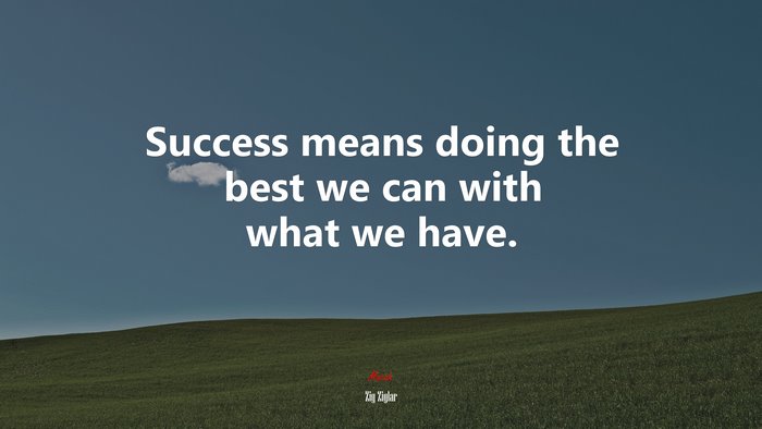 Success means doing the best we can with what we have. | Zig Ziglar quote