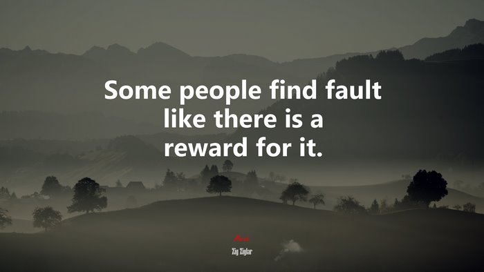 Some people find fault like there is a reward for it. | Zig Ziglar quote