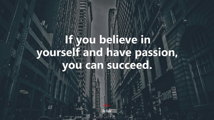If you believe in yourself and have passion, you can succeed. | Zig Ziglar quote