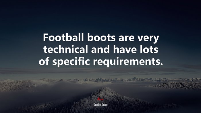 Football boots are very technical and have lots of specific requirements. | Zinedine Zidane quote