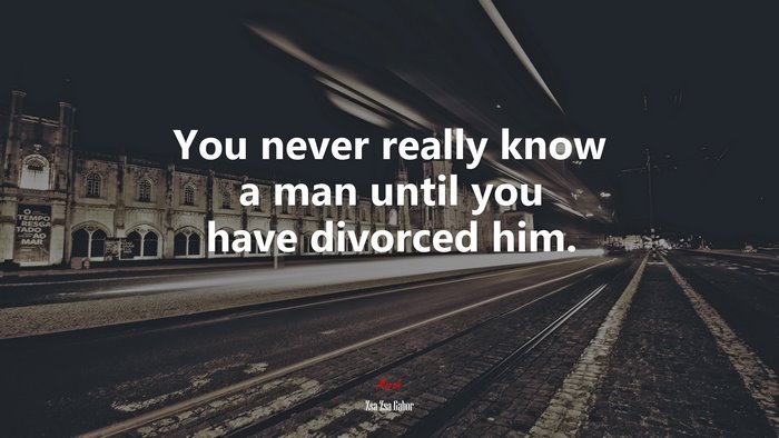 You never really know a man until you have divorced him. | Zsa Zsa Gabor quote