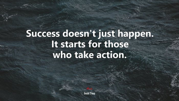 Success doesn’t just happen. It starts for those who take action. | Donald Trump quote