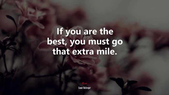 If you are the best, you must go that extra mile. | Conor McGregor quote