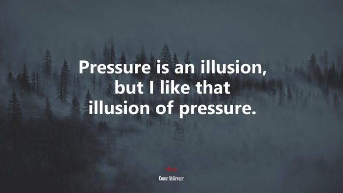 Pressure is an illusion, but I like that illusion of pressure. | Conor McGregor quote