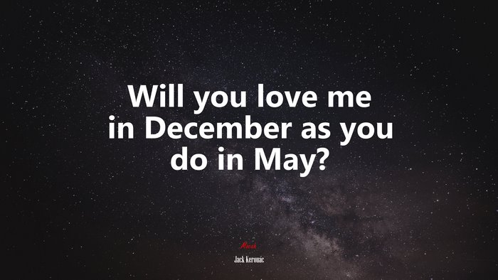 Will you love me in December as you do in May? | Jack Kerouac quote