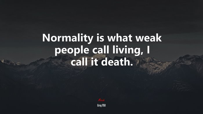 Normality is what weak people call living, I call it death. | Greg Plitt quote