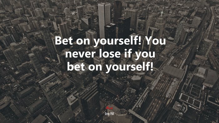 Bet on yourself! You never lose if you bet on yourself! | Greg Plitt quote