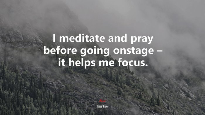 I meditate and pray before going onstage – it helps me focus. | Harry Styles quote