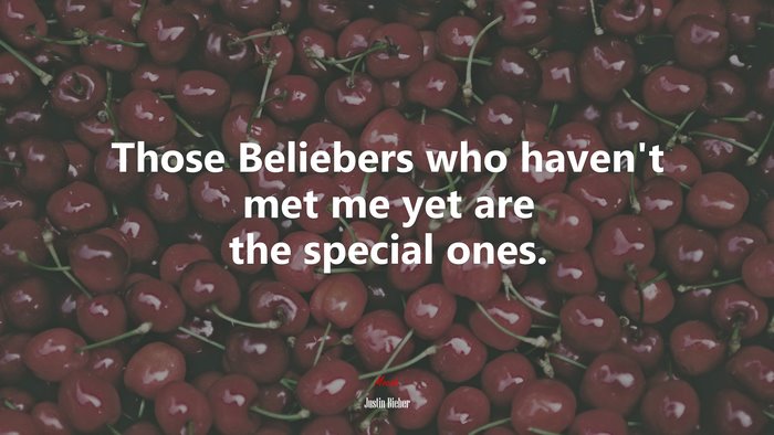 Those Beliebers who haven’t met me yet are the special ones. | Justin Bieber quote