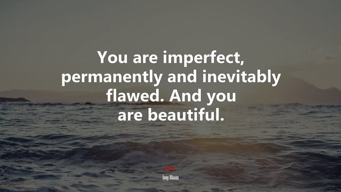 You are imperfect, permanently and inevitably flawed. And you are beautiful. | Amy Bloom quote