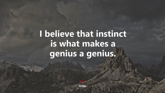 I believe that instinct is what makes a genius a genius. | Bob Dylan quote
