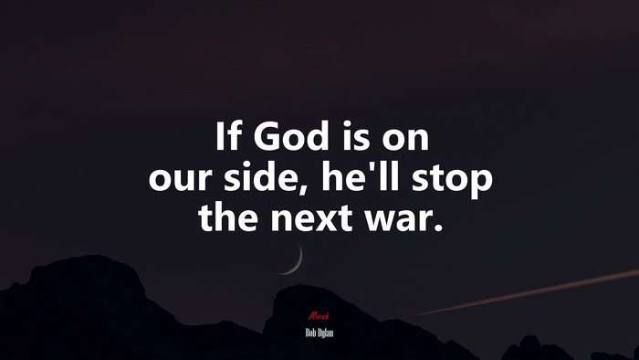 If God is on our side, he’ll stop the next war. | Bob Dylan quote
