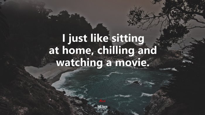 I just like sitting at home, chilling and watching a movie. | Niall Horan quote