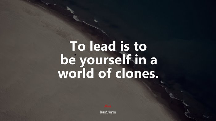 To lead is to be yourself in a world of clones. | Robin S. Sharma quote