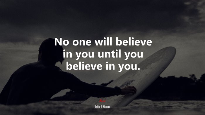 No one will believe in you until you believe in you. | Robin S. Sharma quote