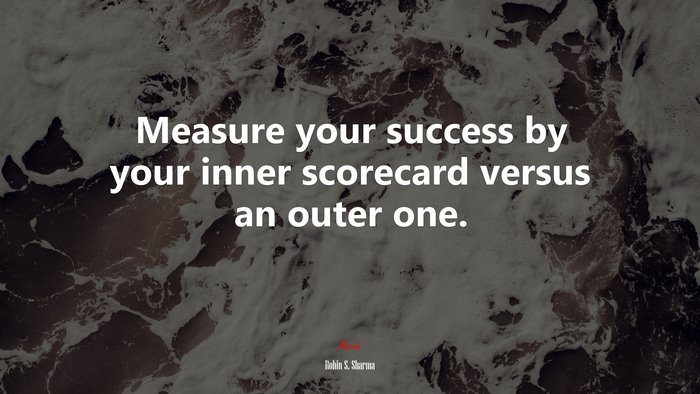 Measure your success by your inner scorecard versus an outer one. | Robin S. Sharma quote