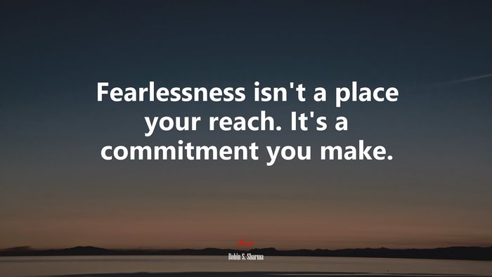 Fearlessness isn’t a place your reach. It’s a commitment you make. | Robin S. Sharma quote