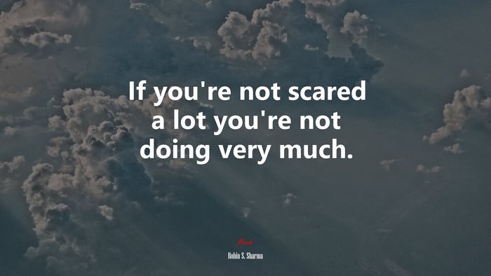 If you’re not scared a lot you’re not doing very much. | Robin S. Sharma quote