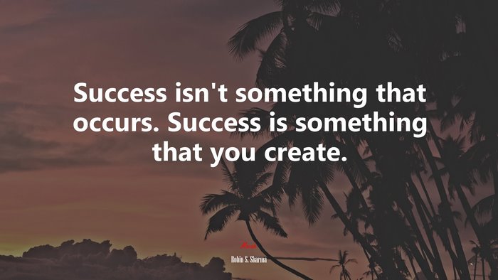 Success isn’t something that occurs. Success is something that you create. | Robin S. Sharma quote