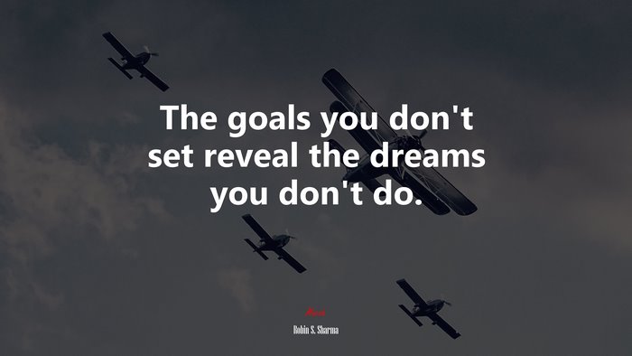 The goals you don’t set reveal the dreams you don’t do. | Robin S. Sharma quote