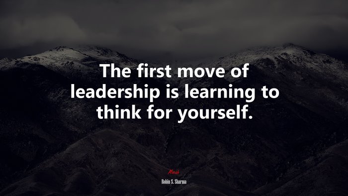 The first move of leadership is learning to think for yourself. | Robin S. Sharma quote