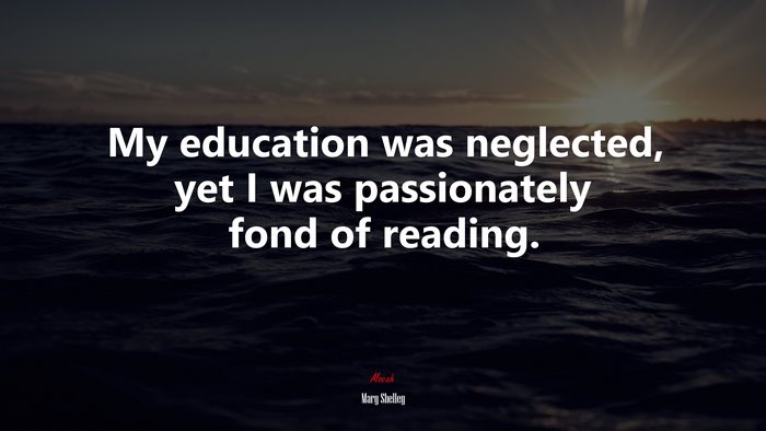 My education was neglected, yet I was passionately fond of reading. | Mary Shelley quote
