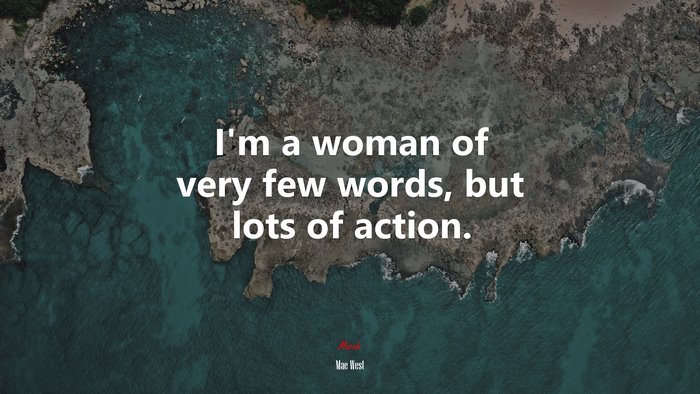I’m a woman of very few words, but lots of action. | Mae West quote