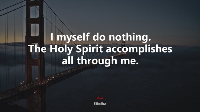 I myself do nothing. The Holy Spirit accomplishes all through me. | William Blake quote